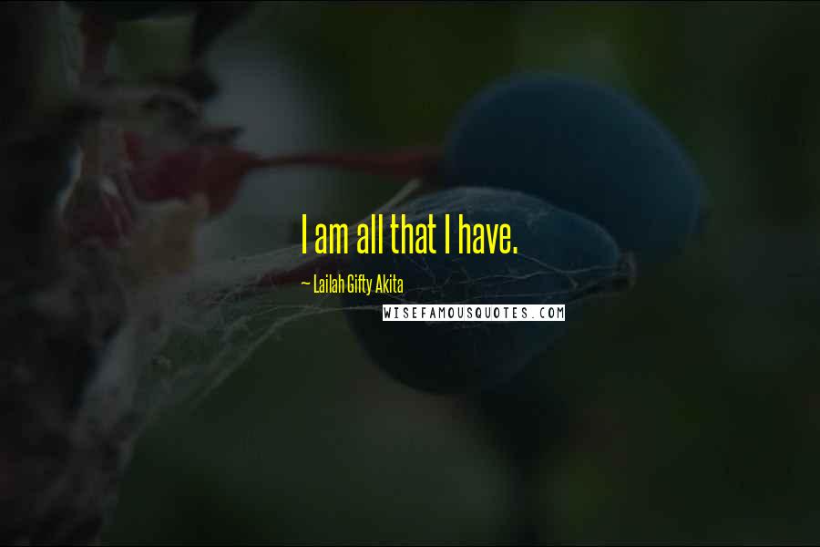 Lailah Gifty Akita Quotes: I am all that I have.