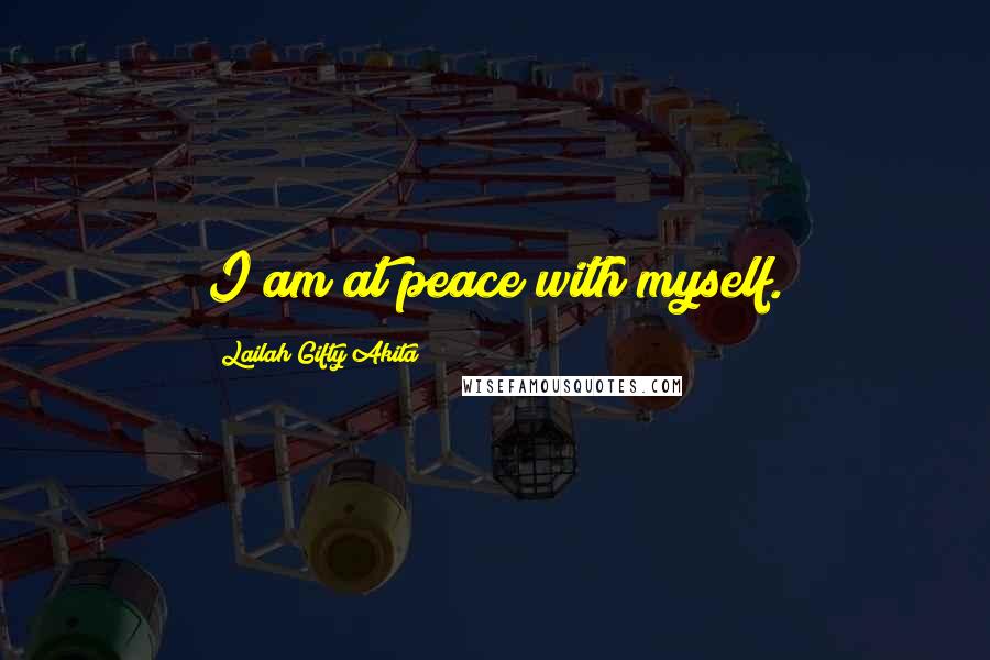 Lailah Gifty Akita Quotes: I am at peace with myself.