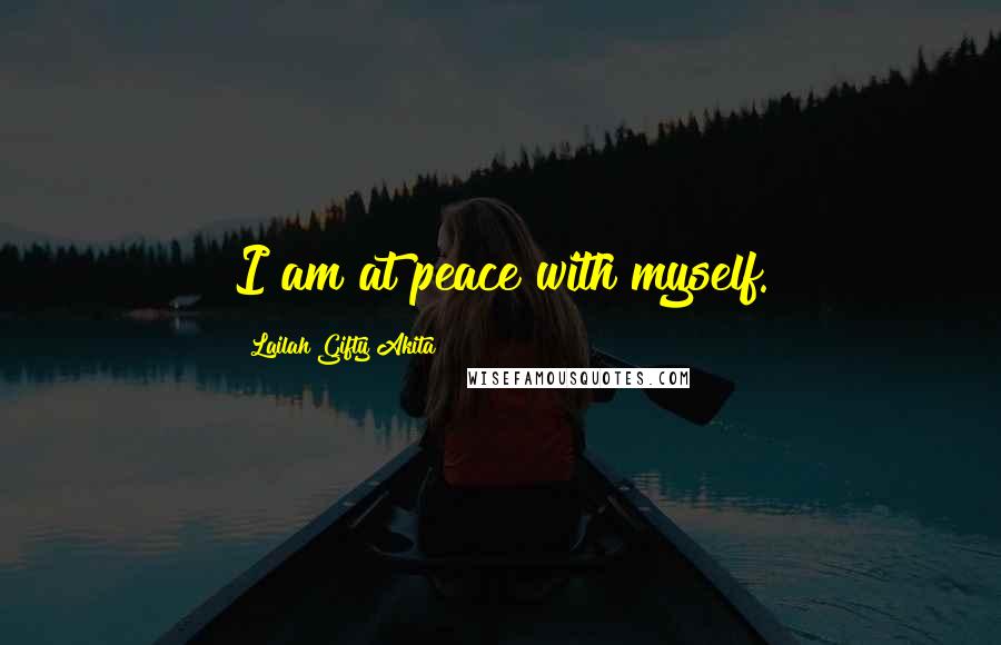 Lailah Gifty Akita Quotes: I am at peace with myself.