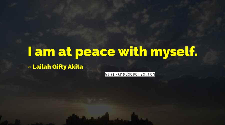 Lailah Gifty Akita Quotes: I am at peace with myself.