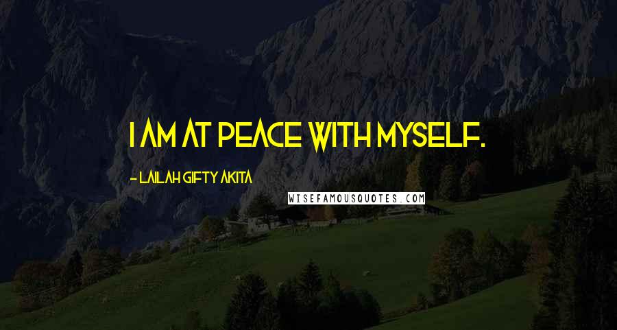 Lailah Gifty Akita Quotes: I am at peace with myself.