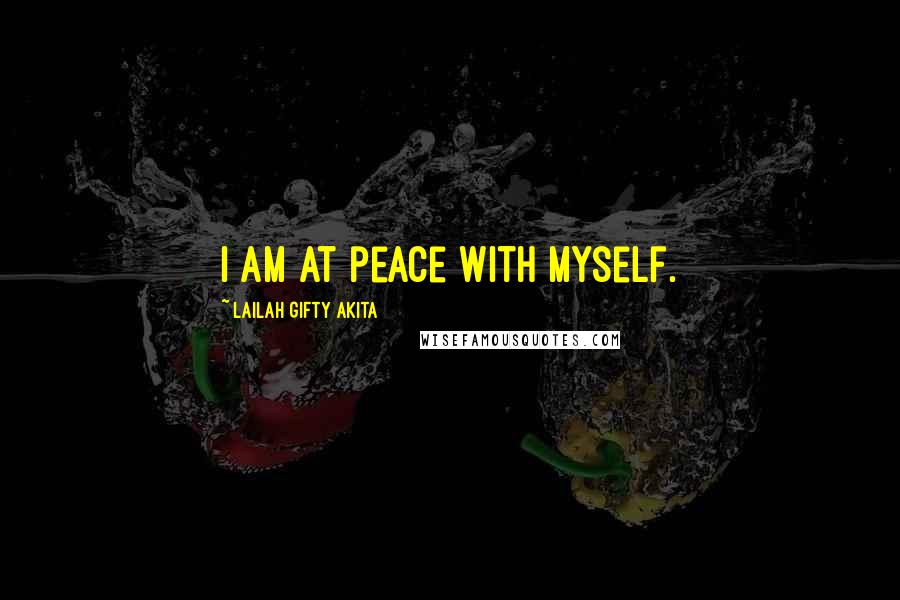 Lailah Gifty Akita Quotes: I am at peace with myself.