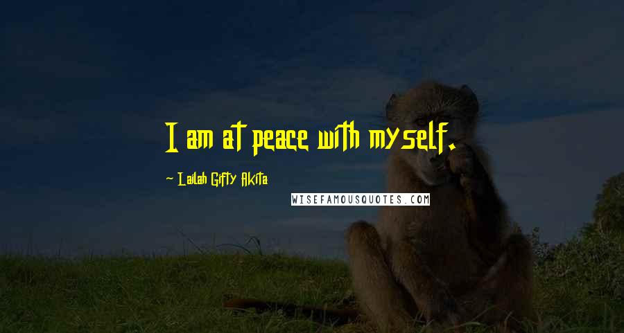 Lailah Gifty Akita Quotes: I am at peace with myself.