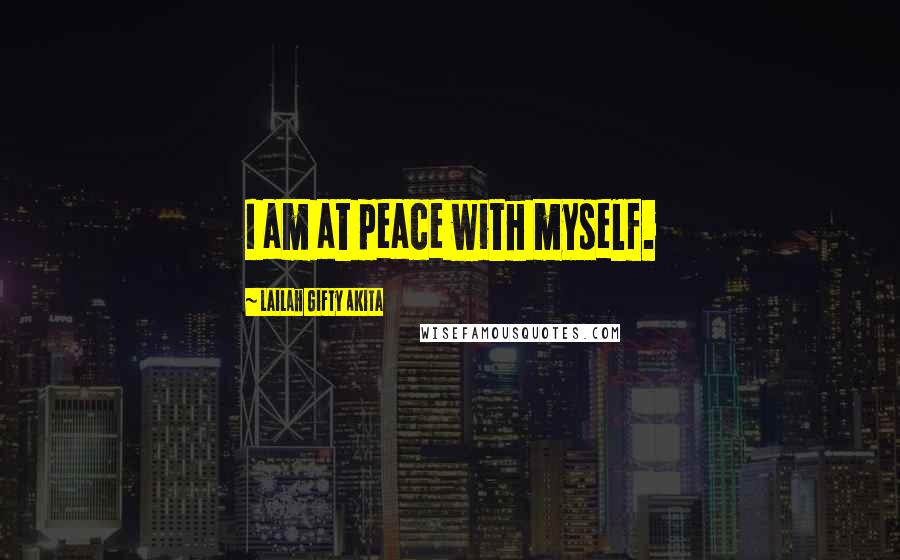 Lailah Gifty Akita Quotes: I am at peace with myself.