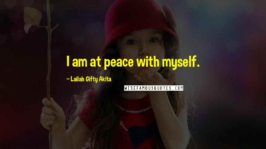 Lailah Gifty Akita Quotes: I am at peace with myself.