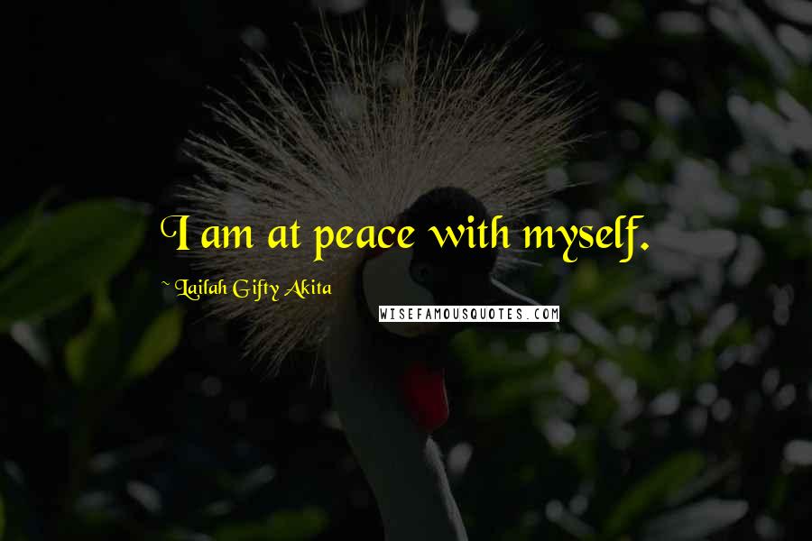 Lailah Gifty Akita Quotes: I am at peace with myself.