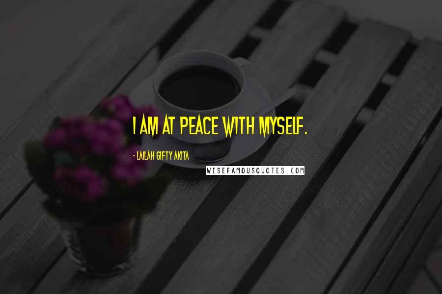 Lailah Gifty Akita Quotes: I am at peace with myself.