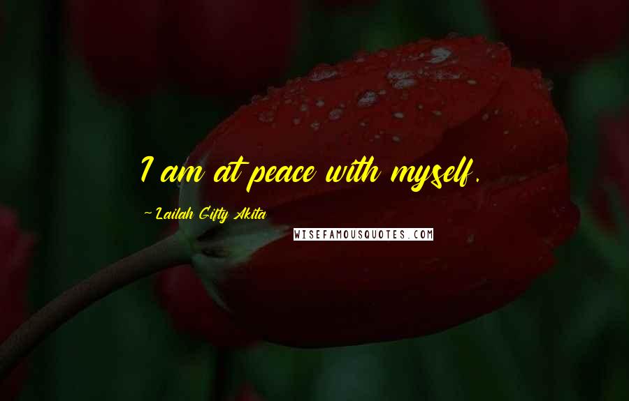 Lailah Gifty Akita Quotes: I am at peace with myself.