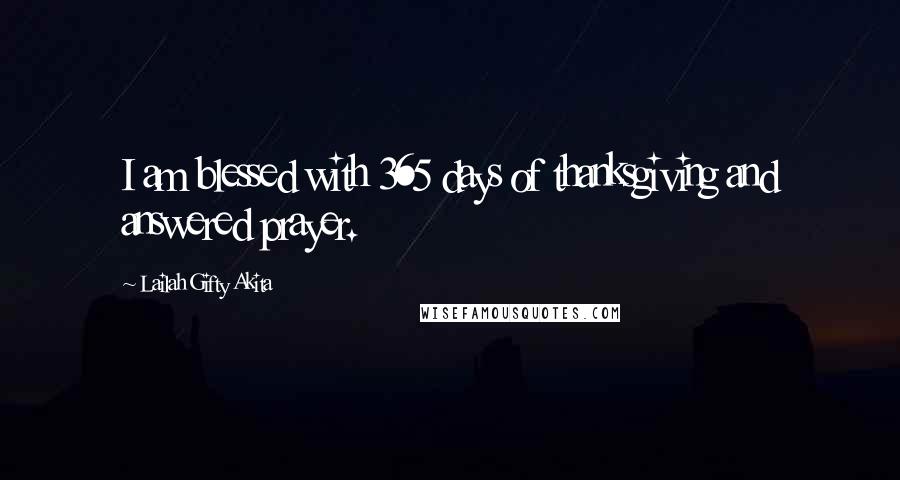 Lailah Gifty Akita Quotes: I am blessed with 365 days of thanksgiving and answered prayer.