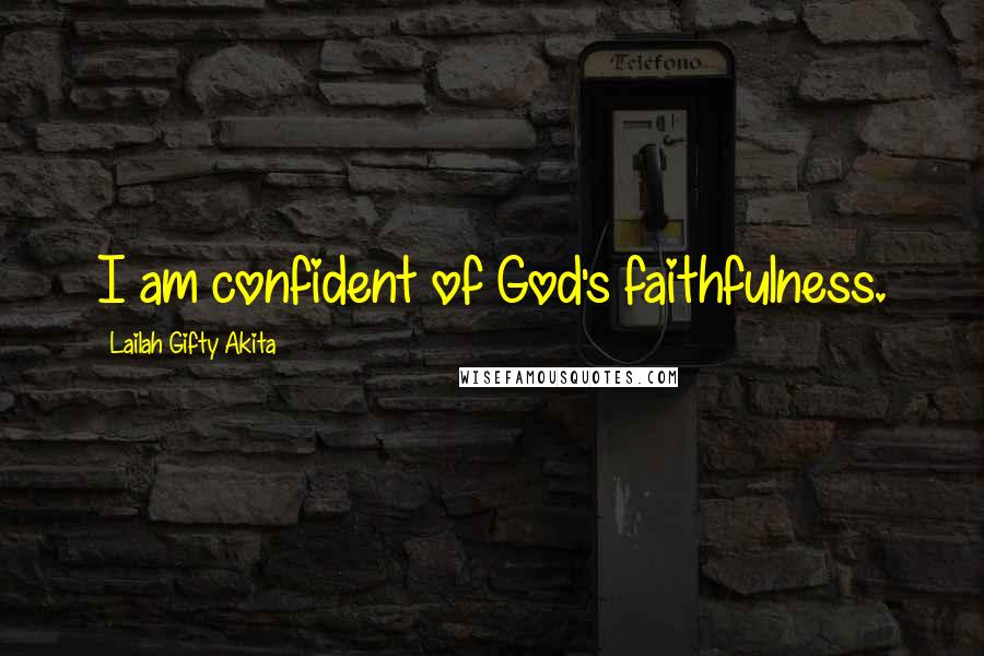 Lailah Gifty Akita Quotes: I am confident of God's faithfulness.