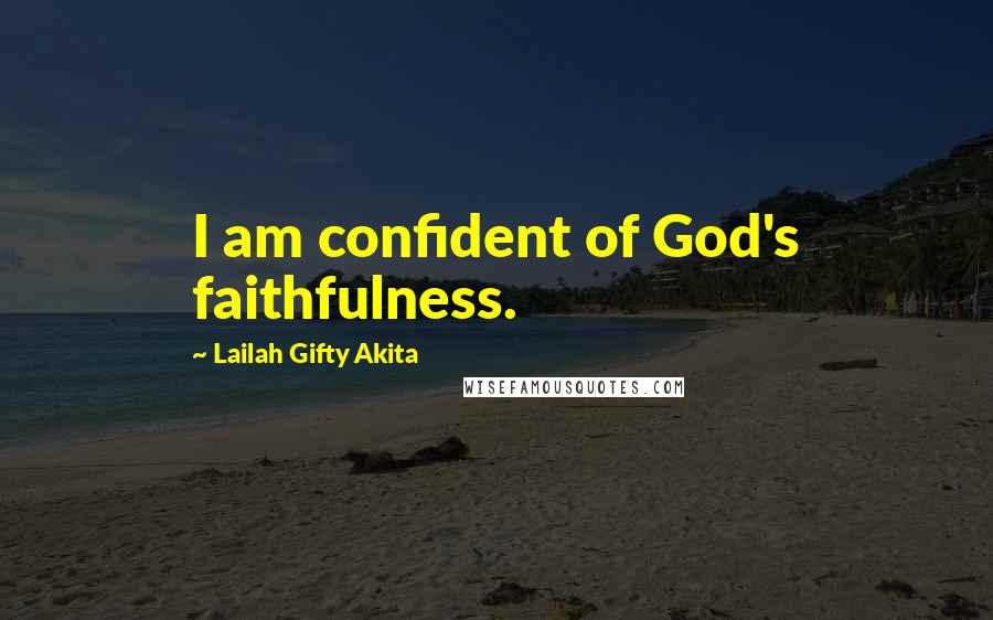 Lailah Gifty Akita Quotes: I am confident of God's faithfulness.
