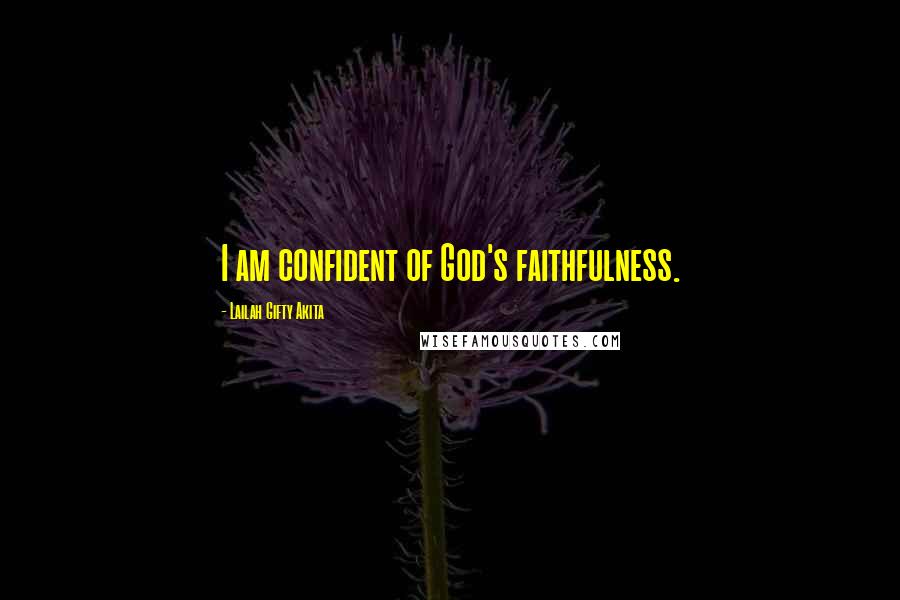 Lailah Gifty Akita Quotes: I am confident of God's faithfulness.