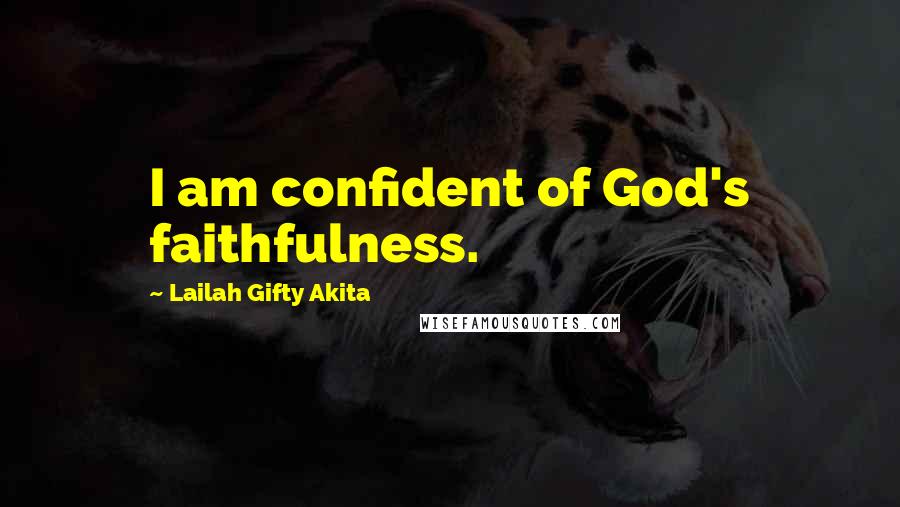Lailah Gifty Akita Quotes: I am confident of God's faithfulness.