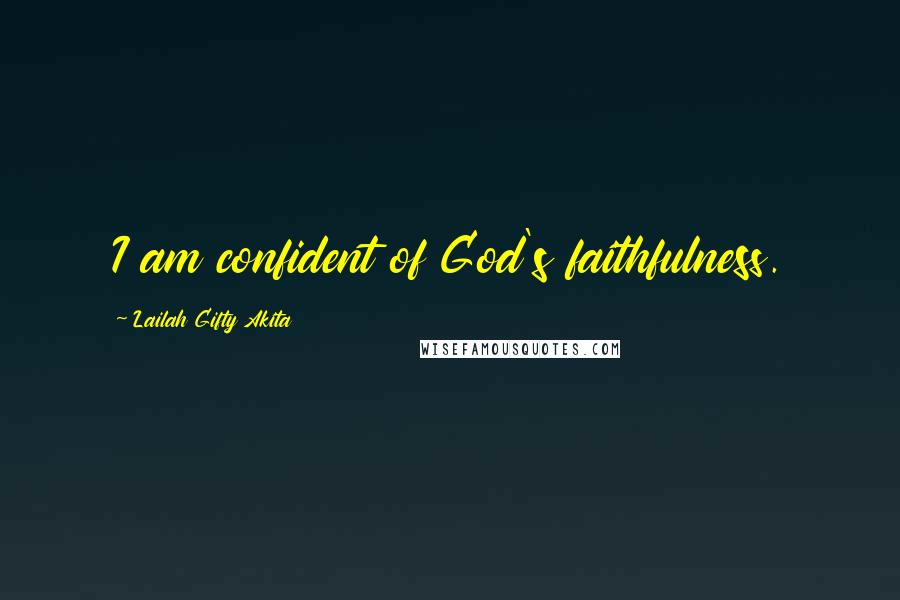 Lailah Gifty Akita Quotes: I am confident of God's faithfulness.