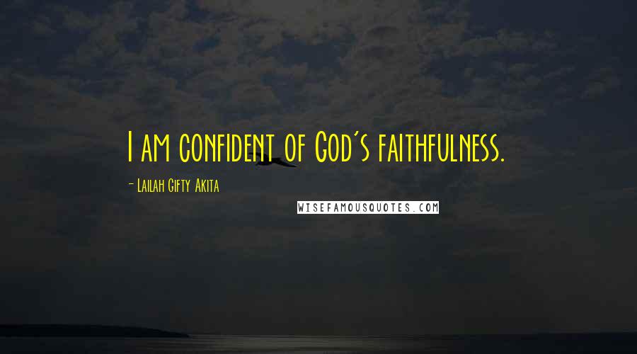 Lailah Gifty Akita Quotes: I am confident of God's faithfulness.