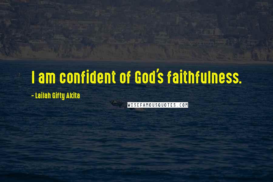 Lailah Gifty Akita Quotes: I am confident of God's faithfulness.