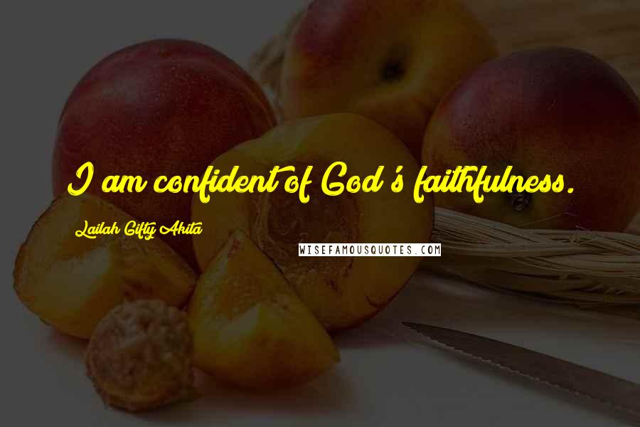 Lailah Gifty Akita Quotes: I am confident of God's faithfulness.