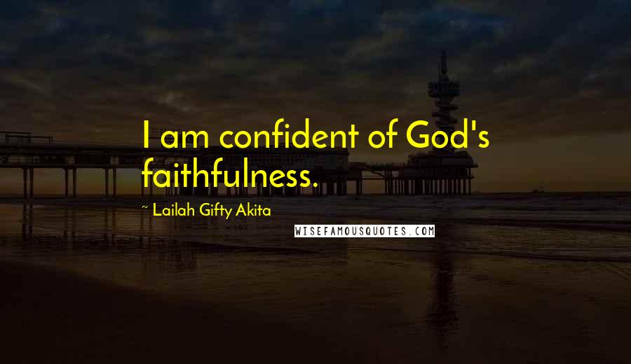 Lailah Gifty Akita Quotes: I am confident of God's faithfulness.