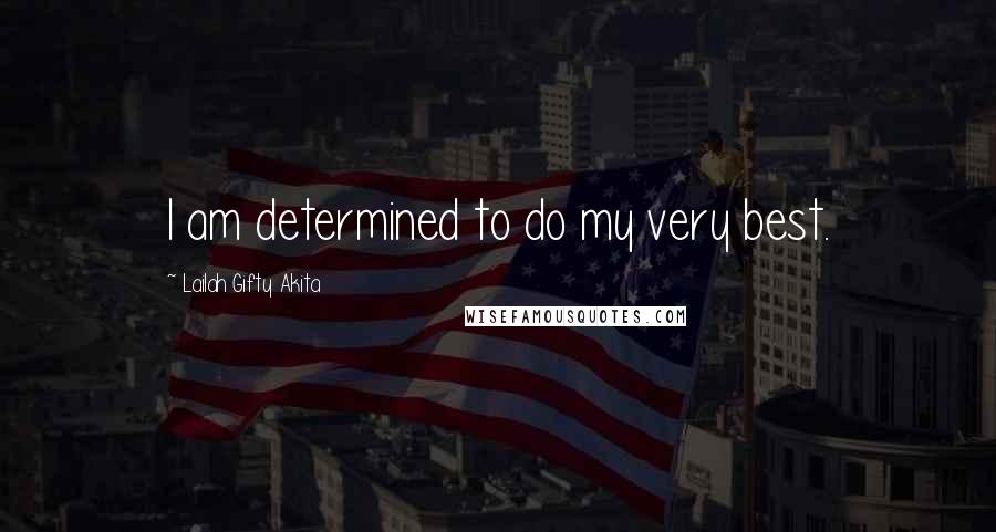 Lailah Gifty Akita Quotes: I am determined to do my very best.