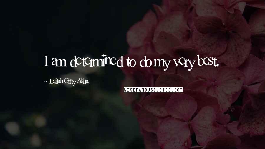 Lailah Gifty Akita Quotes: I am determined to do my very best.