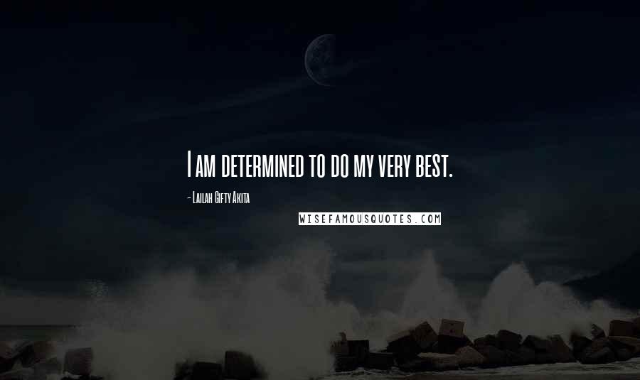 Lailah Gifty Akita Quotes: I am determined to do my very best.