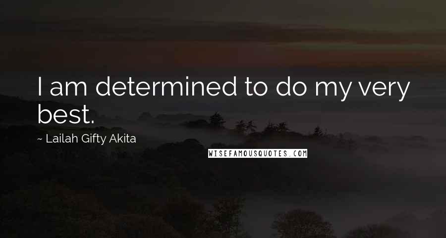 Lailah Gifty Akita Quotes: I am determined to do my very best.