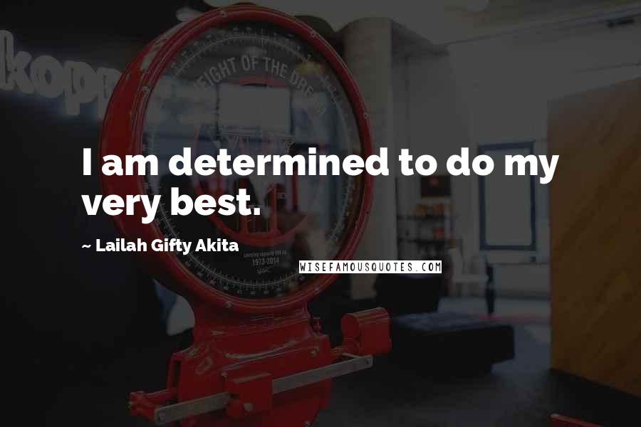 Lailah Gifty Akita Quotes: I am determined to do my very best.