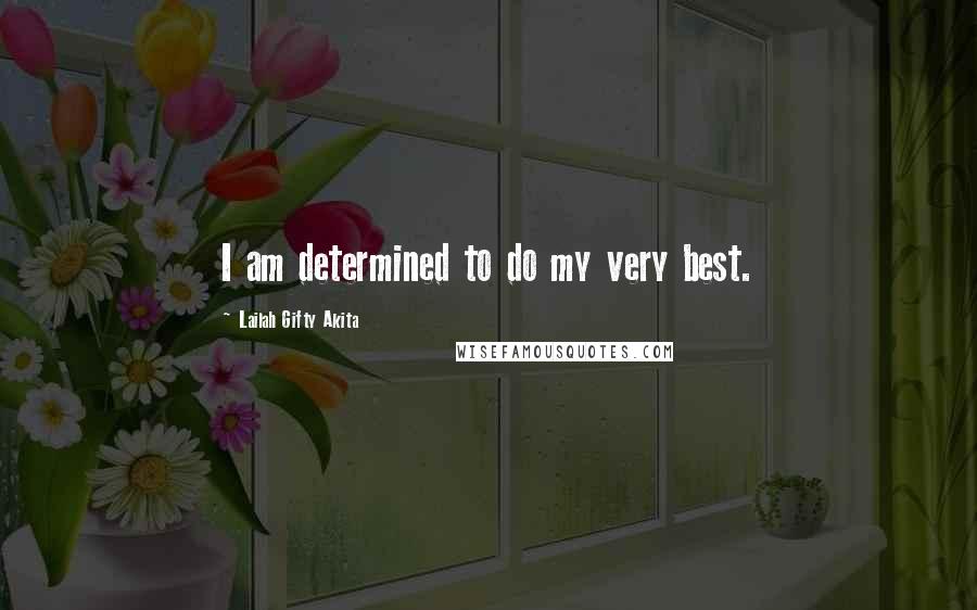Lailah Gifty Akita Quotes: I am determined to do my very best.