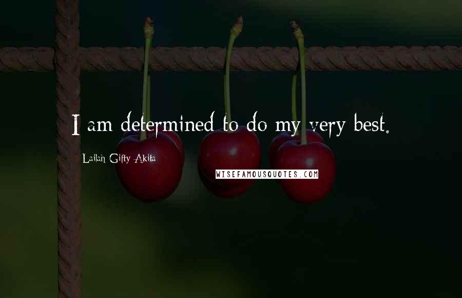 Lailah Gifty Akita Quotes: I am determined to do my very best.