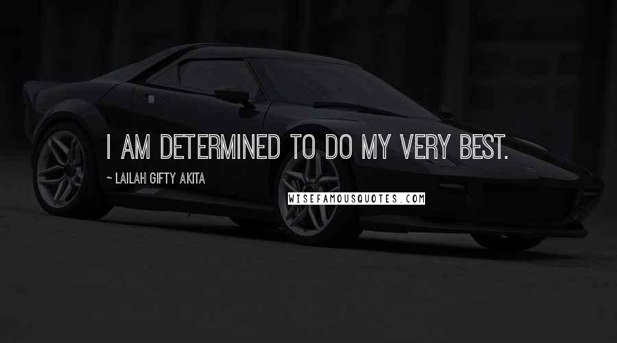 Lailah Gifty Akita Quotes: I am determined to do my very best.