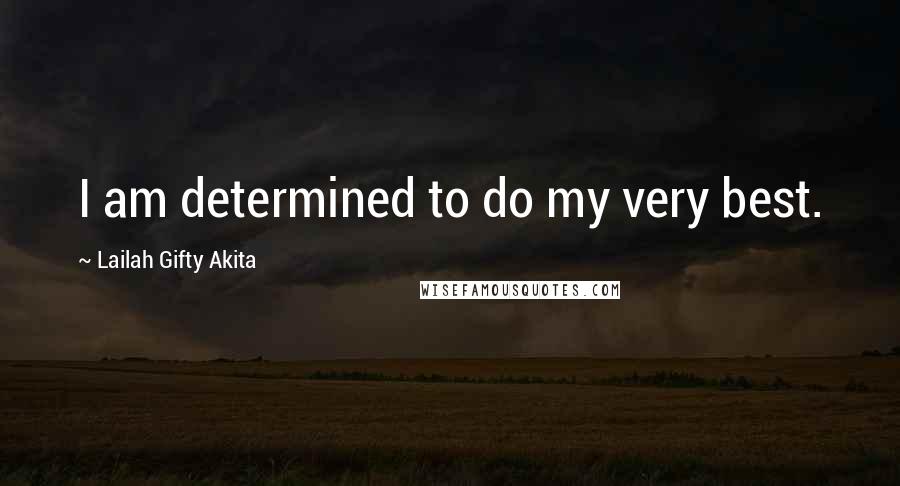 Lailah Gifty Akita Quotes: I am determined to do my very best.