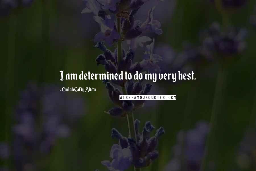 Lailah Gifty Akita Quotes: I am determined to do my very best.