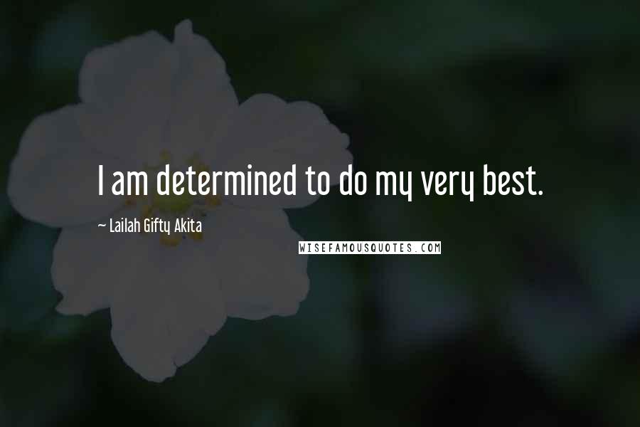 Lailah Gifty Akita Quotes: I am determined to do my very best.