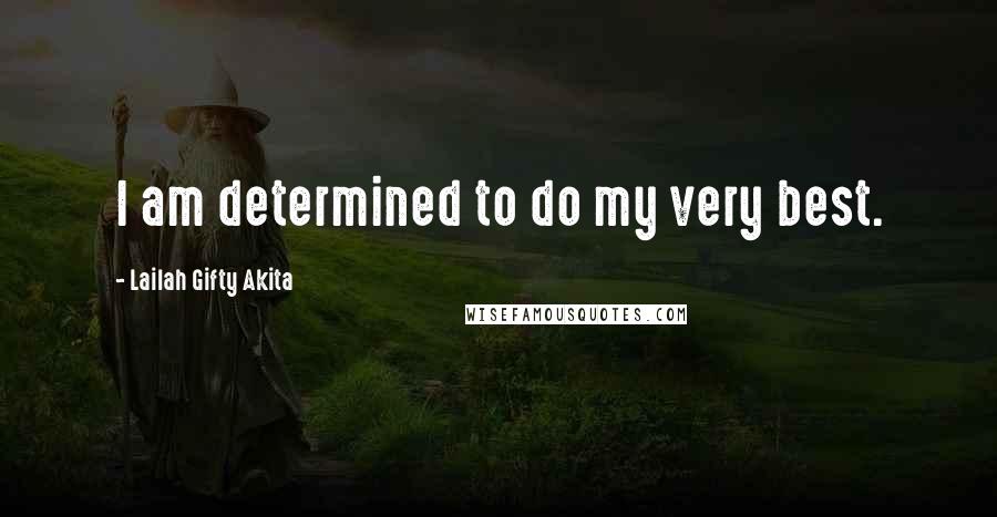 Lailah Gifty Akita Quotes: I am determined to do my very best.