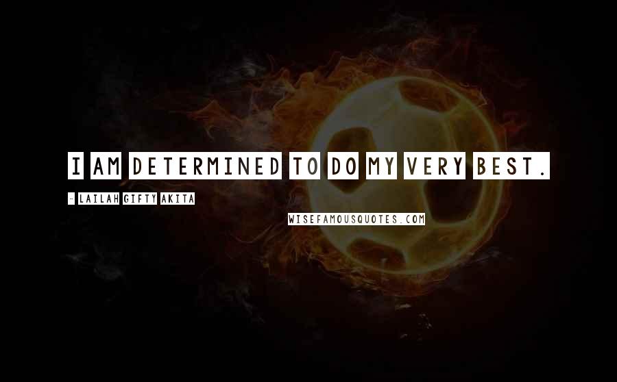 Lailah Gifty Akita Quotes: I am determined to do my very best.