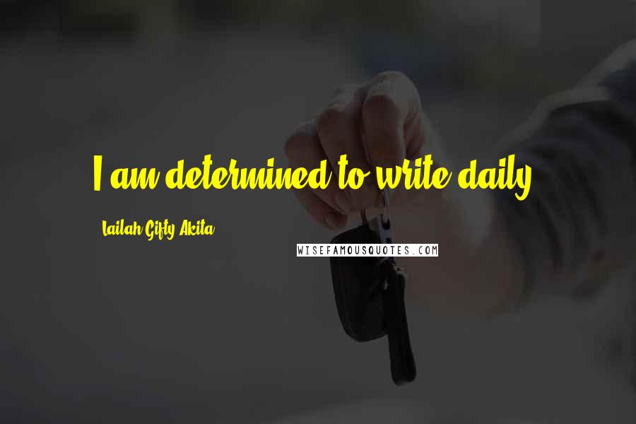 Lailah Gifty Akita Quotes: I am determined to write daily.