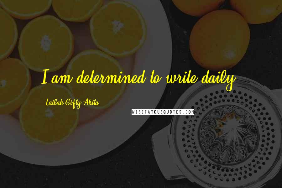 Lailah Gifty Akita Quotes: I am determined to write daily.