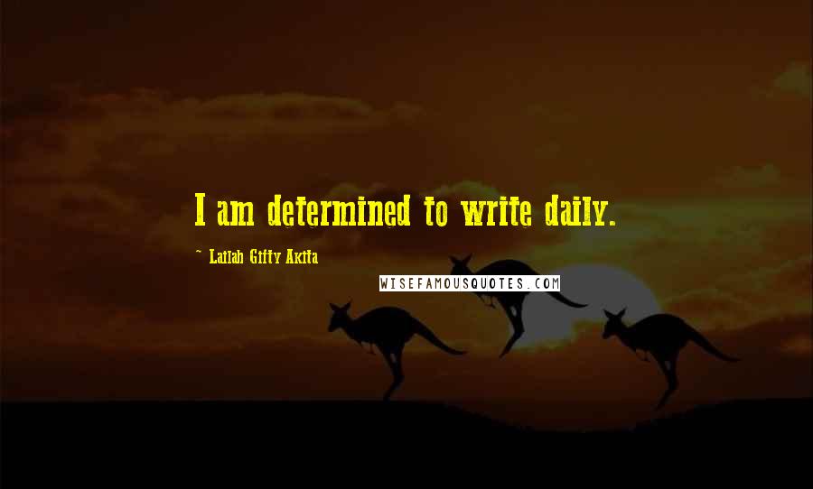 Lailah Gifty Akita Quotes: I am determined to write daily.