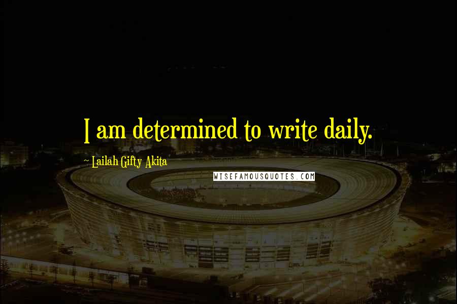 Lailah Gifty Akita Quotes: I am determined to write daily.