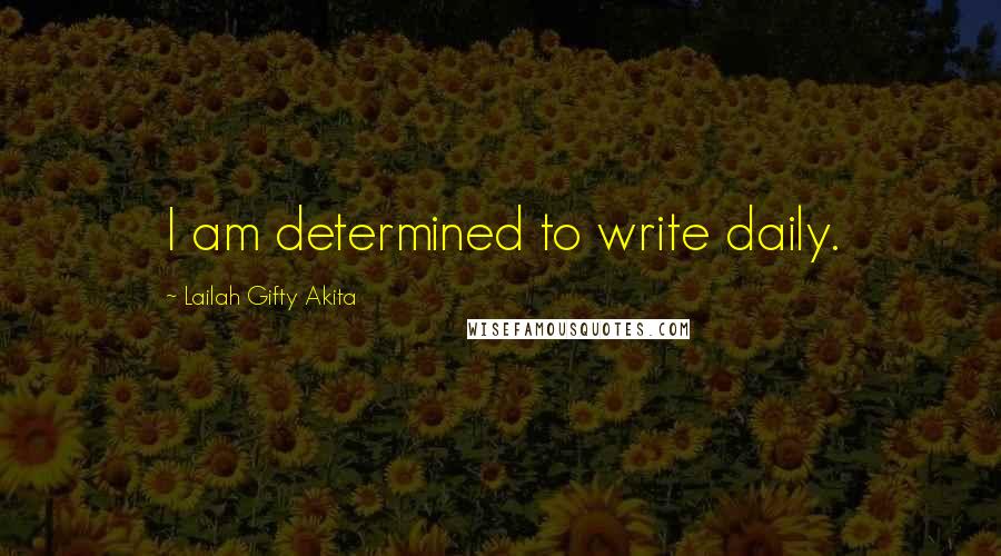 Lailah Gifty Akita Quotes: I am determined to write daily.