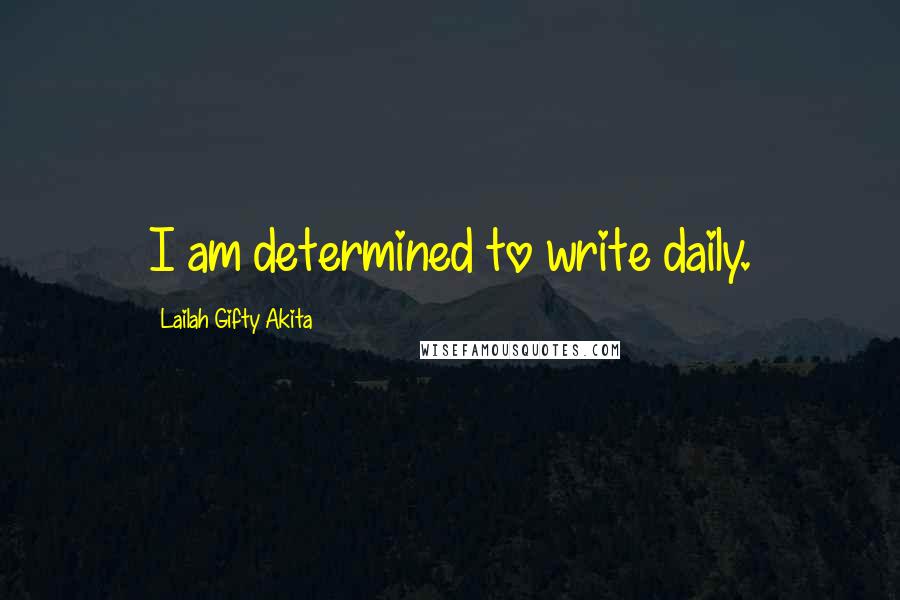 Lailah Gifty Akita Quotes: I am determined to write daily.