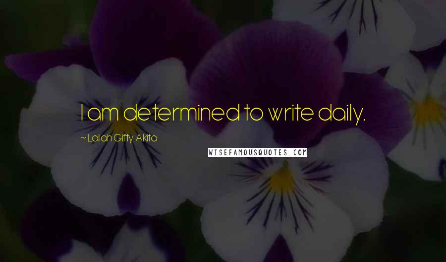 Lailah Gifty Akita Quotes: I am determined to write daily.