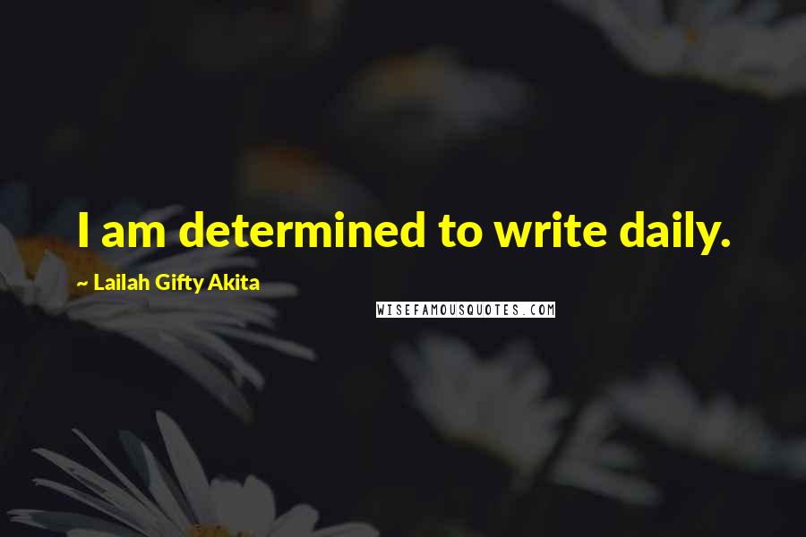 Lailah Gifty Akita Quotes: I am determined to write daily.