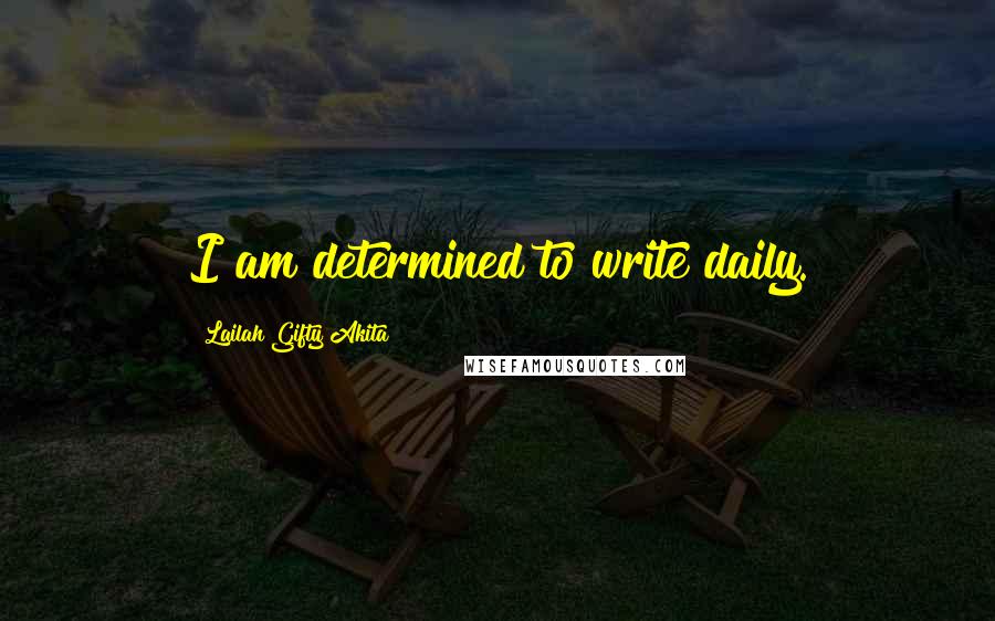 Lailah Gifty Akita Quotes: I am determined to write daily.