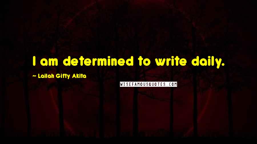 Lailah Gifty Akita Quotes: I am determined to write daily.