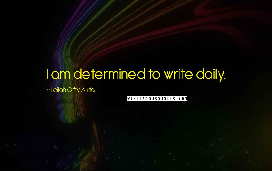 Lailah Gifty Akita Quotes: I am determined to write daily.