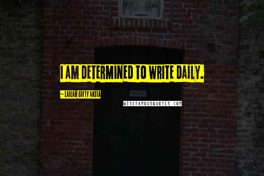 Lailah Gifty Akita Quotes: I am determined to write daily.