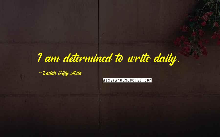 Lailah Gifty Akita Quotes: I am determined to write daily.