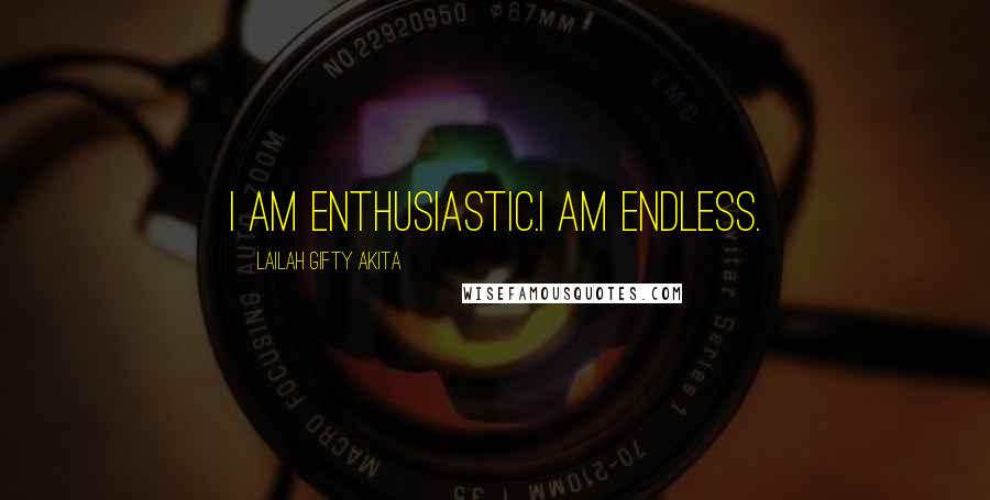 Lailah Gifty Akita Quotes: I am enthusiastic.I am endless.
