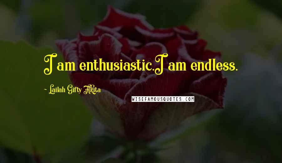 Lailah Gifty Akita Quotes: I am enthusiastic.I am endless.